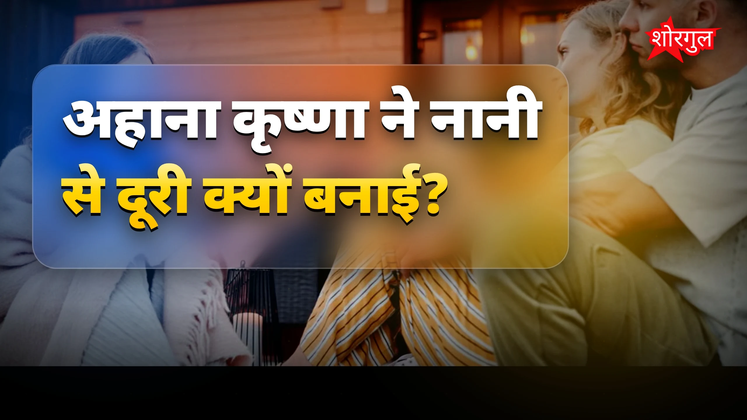नानी की अकेलापन और अहाना कृष्णा का परिवार से विवाद का खुलासा