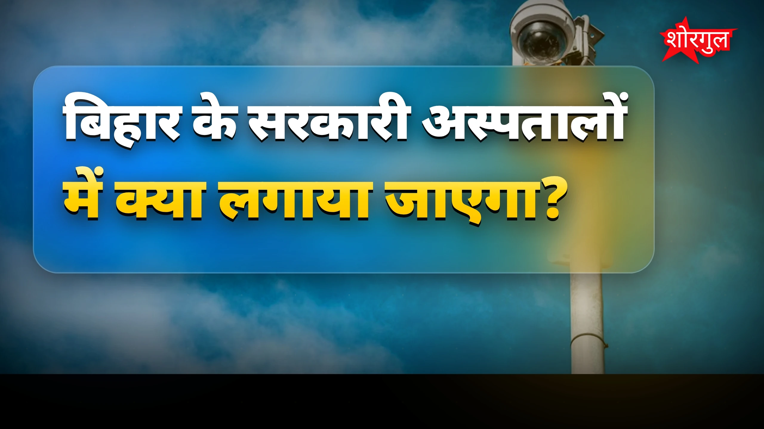 बिहार सरकारी अस्पतालों में CCTV से डॉक्टरों पर नजर रखी जाएगी