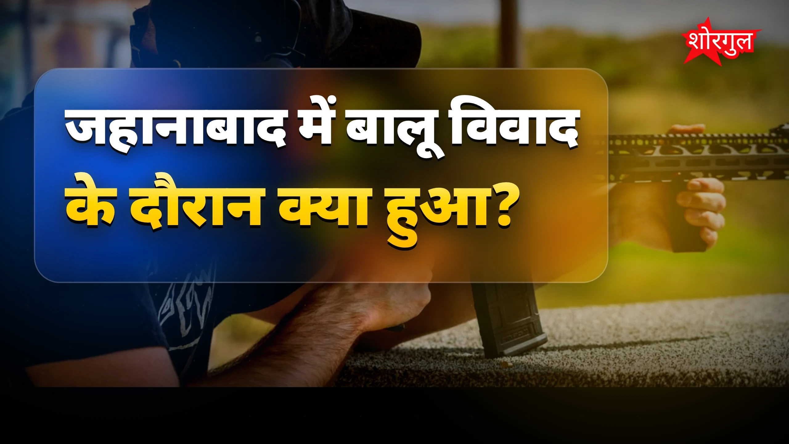 जहानाबाद में बालू विवाद पर हुई गोलीबारी, 6 घायल