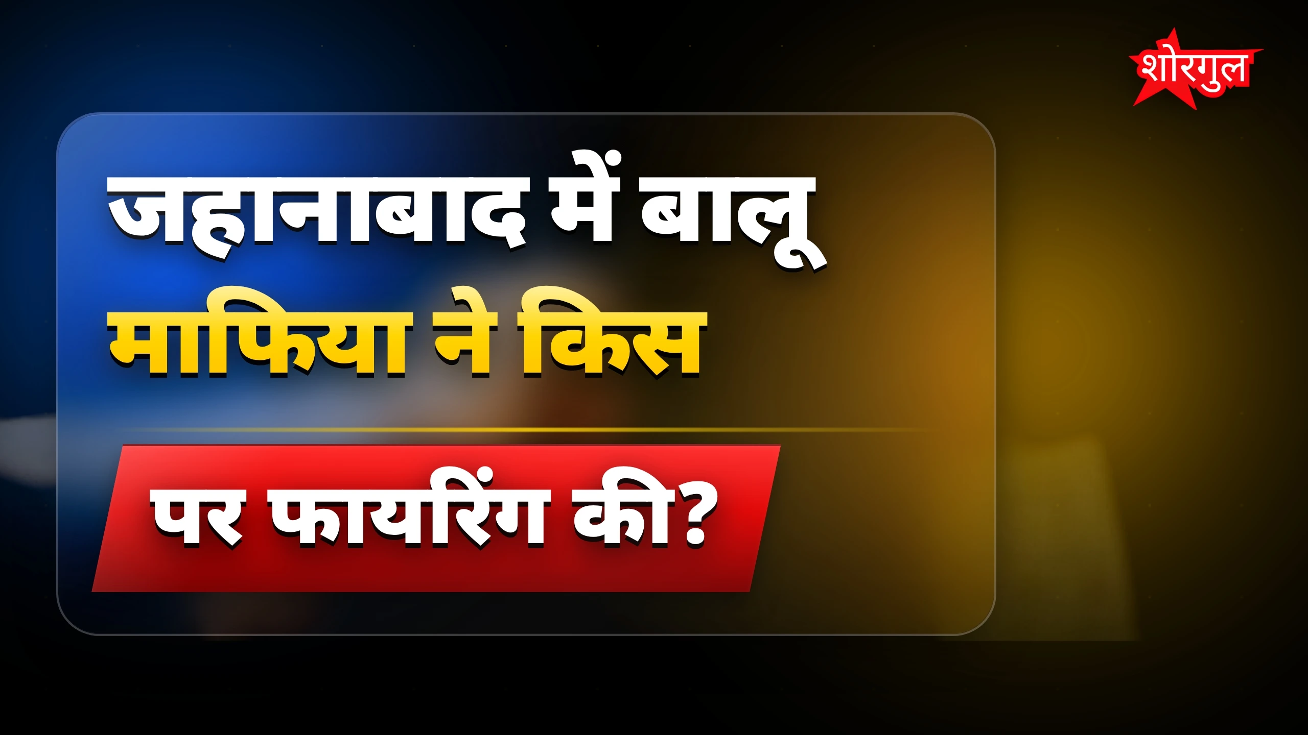 जहानाबाद बालू माफिया फायरिंग में पांच घायल, महिला की हालत गंभीर
