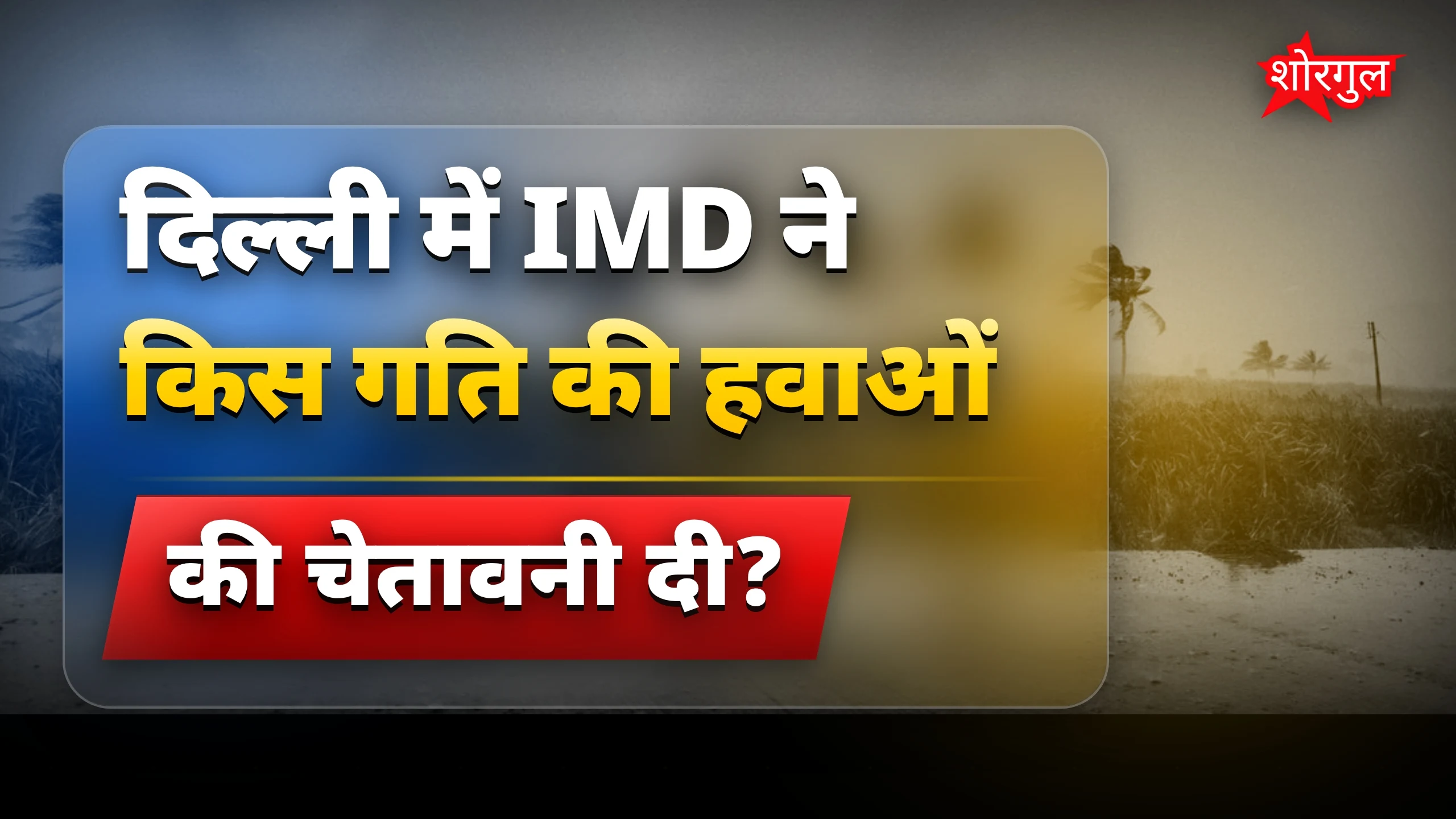 दिल्ली में sudden तूफान का डर 😨