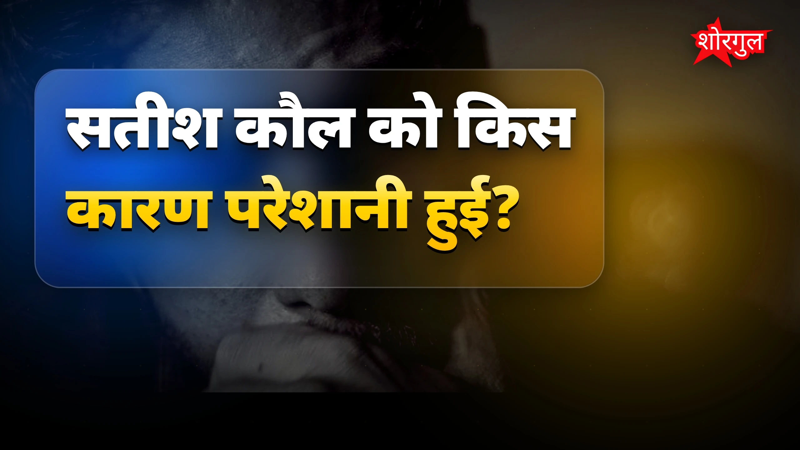 सतीश कौल की दर्द भरी कहानी 😢