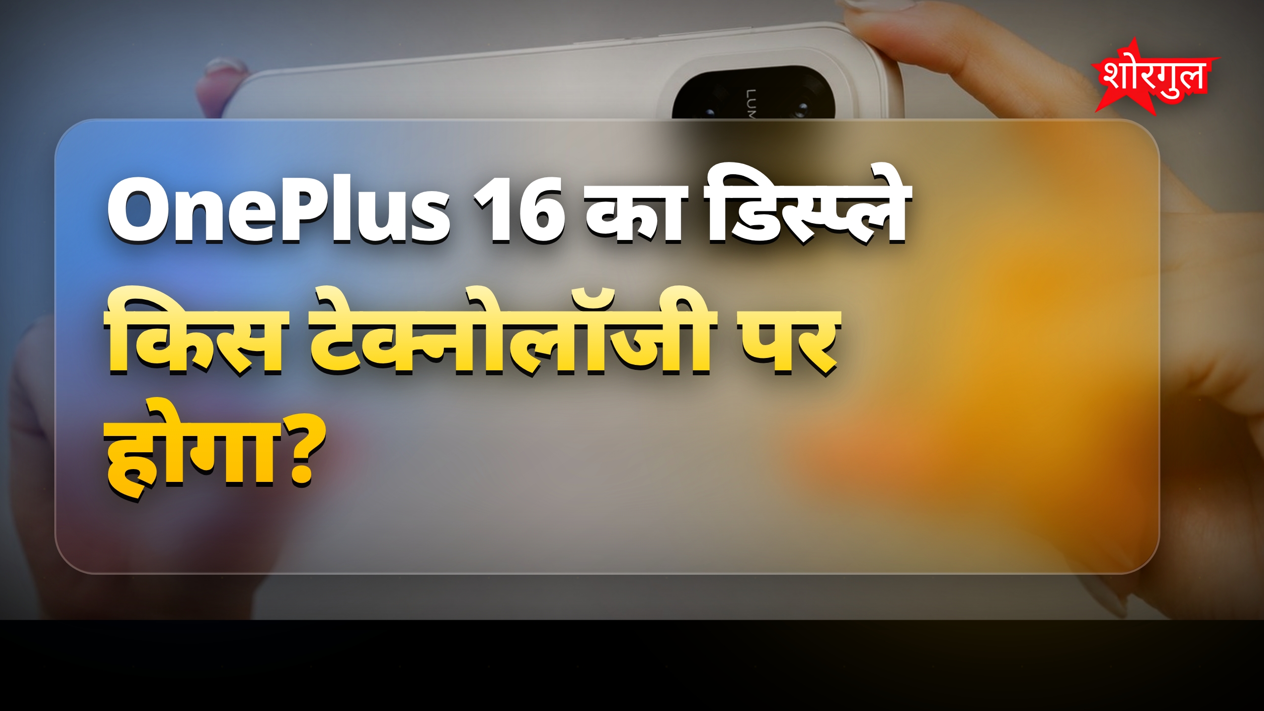 200MP कैमरे वाला OnePlus 16 फोन लॉन्च से पहले डिस्प्ले फीचर्स हुए लीक