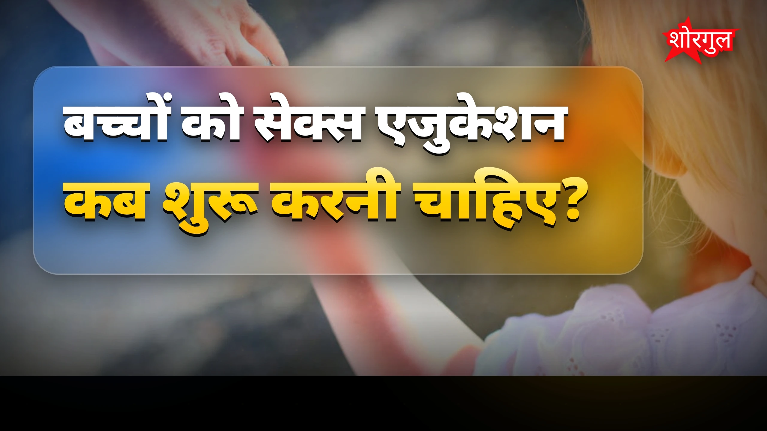 सेक्स एजुकेशन कब और कैसे दें बच्चों को, जानिए सही उम्र
