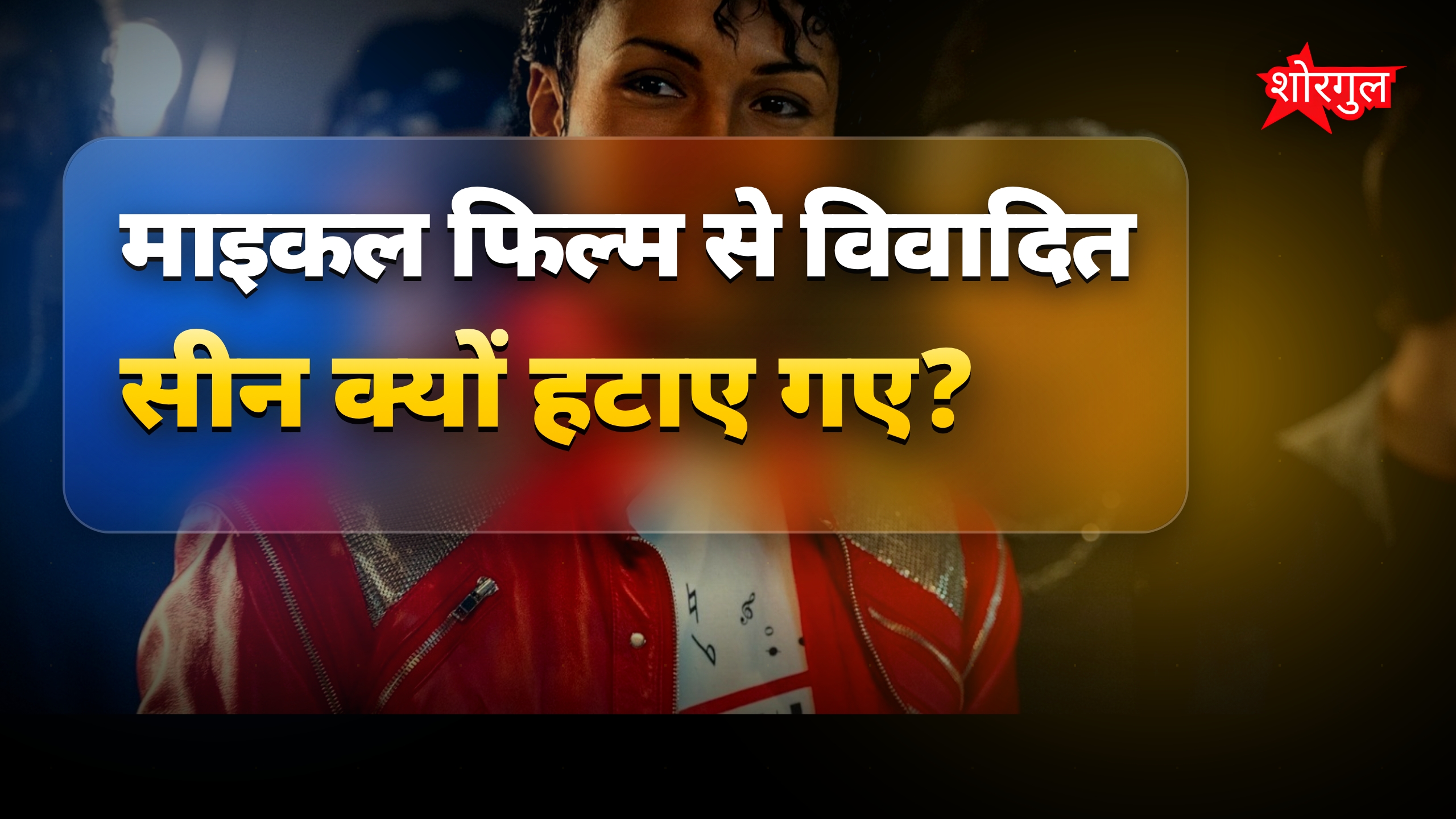 माइकल जैक्सन की जिंदगी के विवादित सीन क्यों हटाए गए माइकल फिल्म से